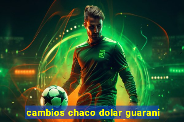 cambios chaco dolar guarani